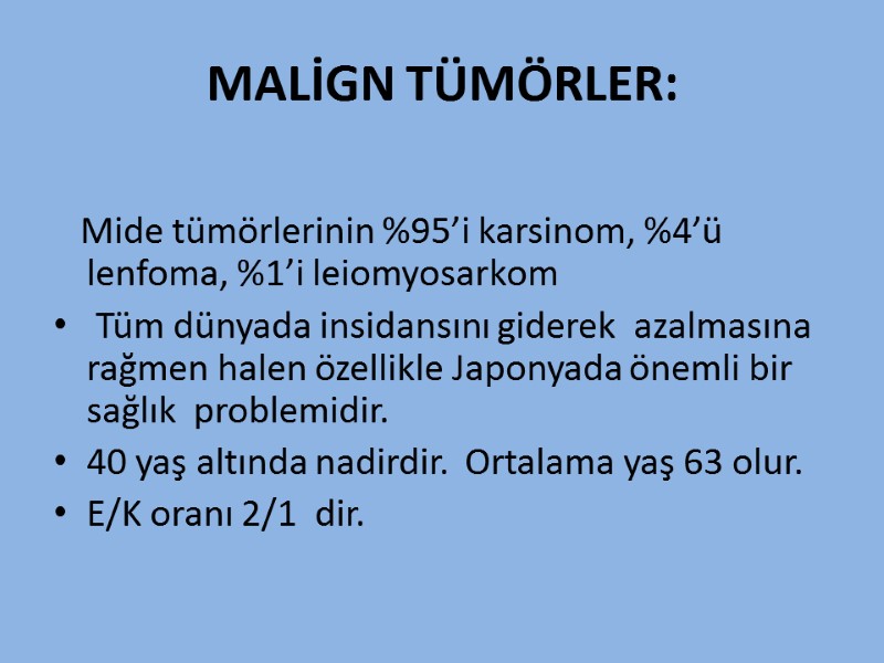 MALİGN TÜMÖRLER:     Mide tümörlerinin %95’i karsinom, %4’ü lenfoma, %1’i leiomyosarkom